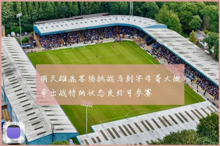 明天雄鹿客场挑战马刺字母哥大概率出战特纳状态良好可参赛
